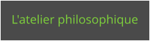 L'atelier philosophique